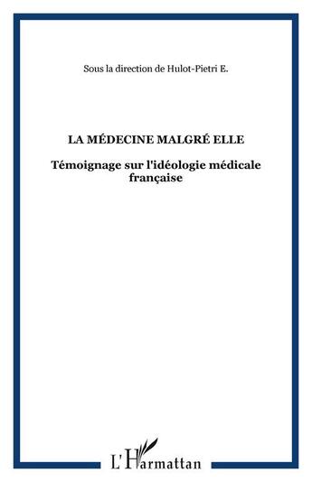 Couverture du livre « La médecine malgré elle : Témoignage sur l'idéologie médicale française » de  aux éditions Editions L'harmattan