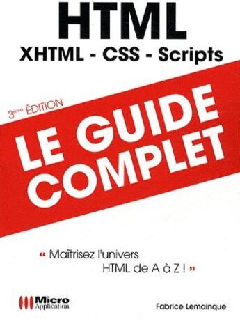 Couverture du livre « HTML ; XHTML, CSS, Scipts « maîtrisez l'univers HTML de A à Z ! » » de Fabrice Lemainque aux éditions Micro Application