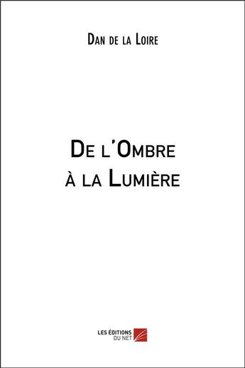 Couverture du livre « De l'ombre à la lumière » de Dan De La Loire aux éditions Editions Du Net