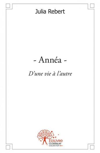 Couverture du livre « Annea - d'une vie a l'autre » de Julia Rebert aux éditions Edilivre