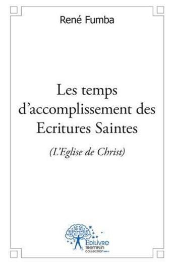 Couverture du livre « Les temps d accomplissement des ecritures saintes (l eglise de christ) » de Rene Fumba aux éditions Edilivre