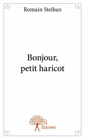 Couverture du livre « Bonjour, petit haricot » de Romain Steiban aux éditions Edilivre