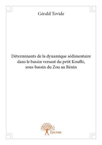 Couverture du livre « Déterminants de la dynamique sédimentaire dans le bassin versant du petit Kouffo, sous-bassin du Zou au Bénin » de Gerald Tovide aux éditions Edilivre