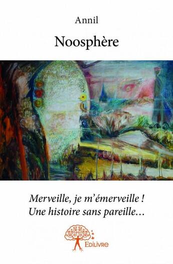 Couverture du livre « Noosphère ; merveille, je m'émerveille ! une histoire sans pareille... » de Annil aux éditions Edilivre