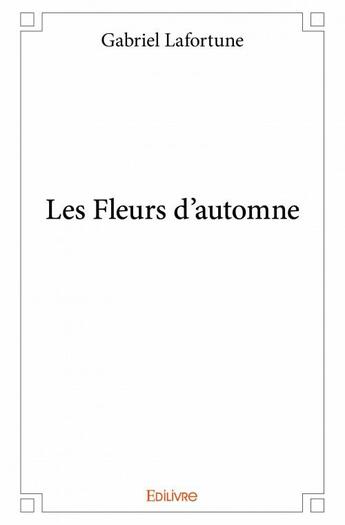 Couverture du livre « Les fleurs d'automne » de Gabriel Lafortune aux éditions Edilivre