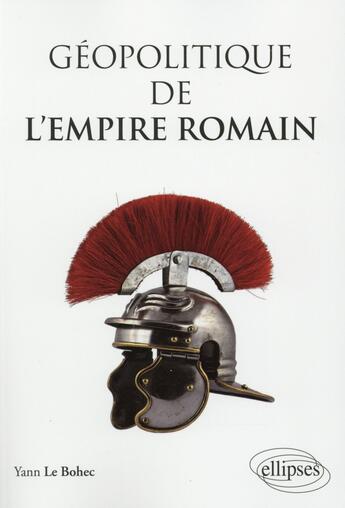 Couverture du livre « Géopolitique de l'Empire romain » de Yann Le Bohec aux éditions Ellipses