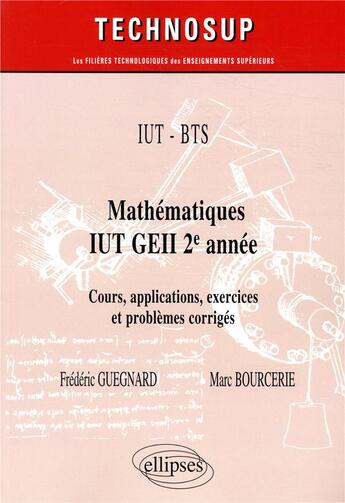 Couverture du livre « IUT, BTS ; mathématiques IUT GEIII 2e année ; cours, applications exercices et problèmes corrigés » de Marc Bourcerie et Frederic Guegnard aux éditions Ellipses