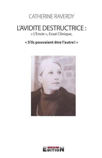 Couverture du livre « L'avidité destructice : l'envie, essai clinique, s'ils pouvaient être l'autre! » de Catherine Raverdy aux éditions Inlibroveritas