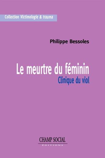 Couverture du livre « Le meurtre du féminin : Clinique du viol » de Philippe Bessoles aux éditions Champ Social