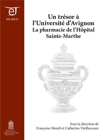 Couverture du livre « Un trésor à l'université d'Avignon : la pharmacie de l'hôpital Sainte-Marthe » de Francoise Moreil aux éditions Editions Universitaires D'avignon