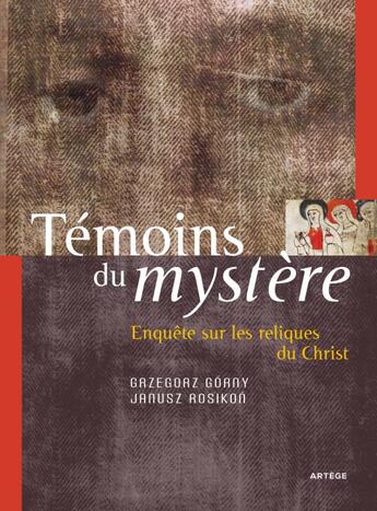 Couverture du livre « Témoins du mystère ; enquête sur les reliques du Christ » de Gazegoz Gorny et Janusz Rosikon aux éditions Artege