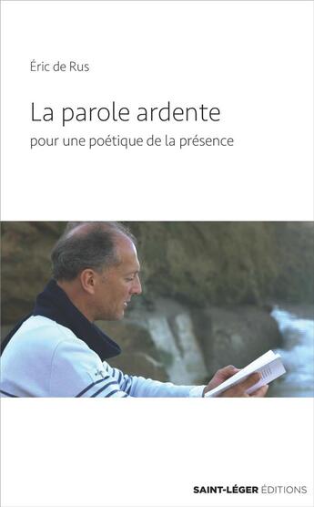 Couverture du livre « La parole ardente ; pour une poétique de la présence » de Eric De Rus aux éditions Saint-leger