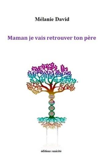 Couverture du livre « Maman je vais retrouver ton père » de Melanie David aux éditions Unicite