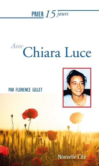 Couverture du livre « Prier 15 jours avec... Tome 164 : Chiara Luce » de Florence Gillet aux éditions Nouvelle Cite