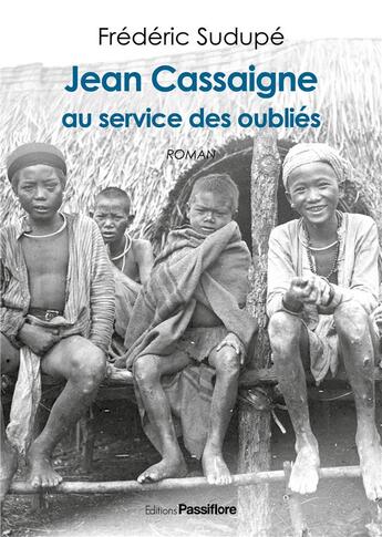 Couverture du livre « Jean Cassaigne, au service des oubliés » de Frederic Sudupe aux éditions Passiflore