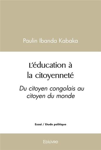 Couverture du livre « L'education a la citoyennete - du citoyen congolais au citoyen du monde » de Paulin Ibanda Kabaka aux éditions Edilivre