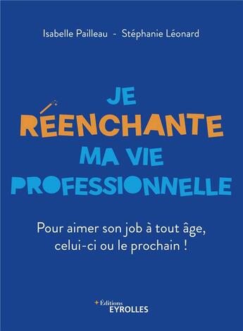 Couverture du livre « Je reenchante ma vie professionnelle - pour aimer son job a tout age, celui-ci ou le prochain ! » de Pailleau/Leonard aux éditions Eyrolles