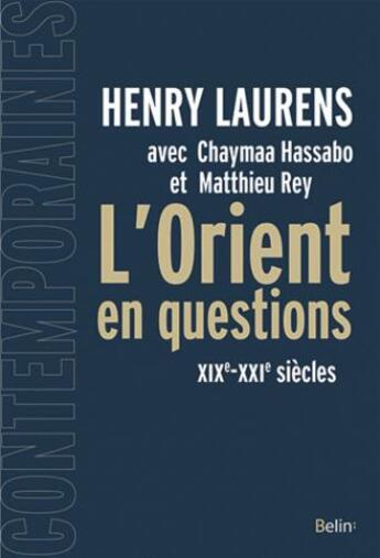 Couverture du livre « L'Orient en questions ; XIXe-XXIe siècle » de Henry Laurens et Chaymaa Hassabo et Matthieu Rey aux éditions Belin