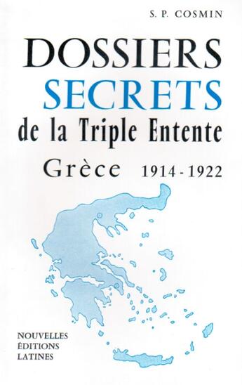 Couverture du livre « Dossiers secrets de la triple entente ; Grèce 1914-1922 » de S. P. Cosmin aux éditions Nel