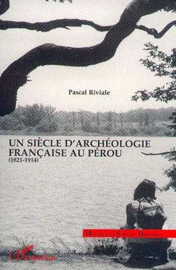 Couverture du livre « Un siècle d'archéologie française au Pérou » de Pascal Riviale aux éditions L'harmattan