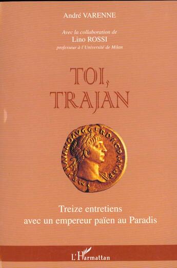 Couverture du livre « TOI TRAJAN : Treize entretiens avec un empereur païen au Paradis » de André Varenne aux éditions L'harmattan