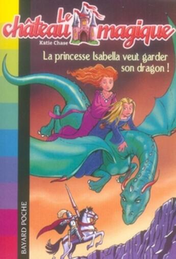 Couverture du livre « Le château magique t.2 ; la princesse isabella veut garder son dragon » de Masson-P+Delcourt-A aux éditions Bayard Jeunesse