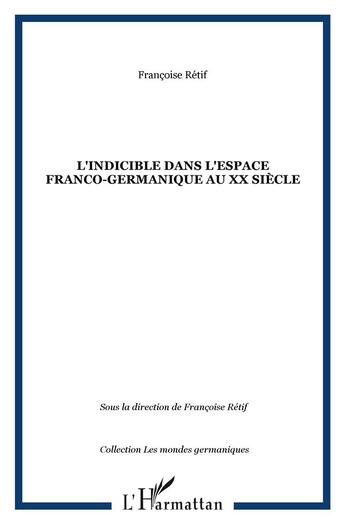 Couverture du livre « L'indicible dans l'espace franco-germanique au xx siecle » de Francoise Retif aux éditions L'harmattan