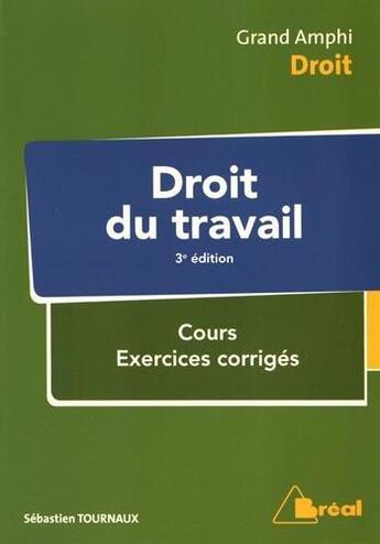 Couverture du livre « Droit du travail ; cours, exercices corrigés (3e édition) » de Sebastien Tournau aux éditions Breal