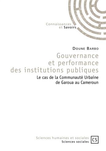 Couverture du livre « Gouvernance et performance des institutions publiques : le cas de la Communauté Urbaine de Garoua au Cameroun » de Doune Barbo aux éditions Connaissances Et Savoirs