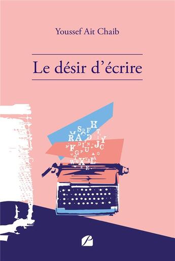 Couverture du livre « Le désir d'écrire » de Youssef Ait Chaib aux éditions Editions Du Panthéon