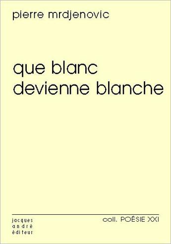 Couverture du livre « Que blanc devienne blanche » de Pierre Mrdjenovic aux éditions Jacques Andre