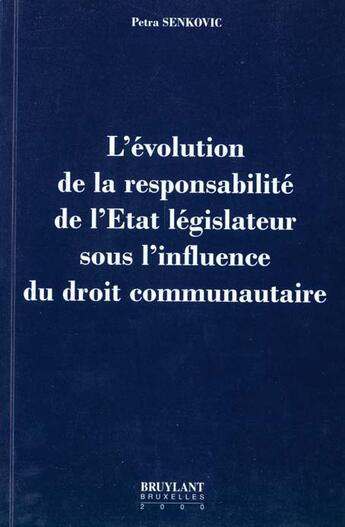 Couverture du livre « L'evolution de la responsabilite de l'etat legislateur sous l'influence du droit communautaire » de Petra Senkovic aux éditions Bruylant