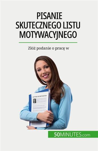 Couverture du livre « Pisanie skutecznego listu motywacyjnego - zoz podanie o prace w » de Benoit Janssens aux éditions 50minutes.com