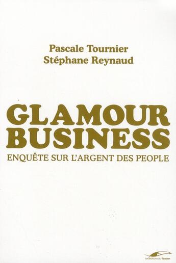 Couverture du livre « Glamour business ; enquête sur l'argent des people » de Pascale Tournier et Stephane Reynaud aux éditions Toucan