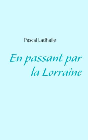 Couverture du livre « En passant par la Lorraine » de Pascal Ladhalle aux éditions Books On Demand