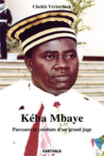 Couverture du livre « Keba Mbaye ; parcours et combats d'un grand juge » de Cheikh-Yerim Seck aux éditions Karthala