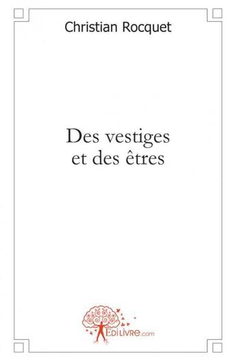 Couverture du livre « Des vestiges et des etres » de Christian Rocquet aux éditions Edilivre