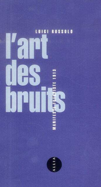 Couverture du livre « L'art des bruits ; manifeste futuriste 1913 » de Luigi Russolo aux éditions Allia