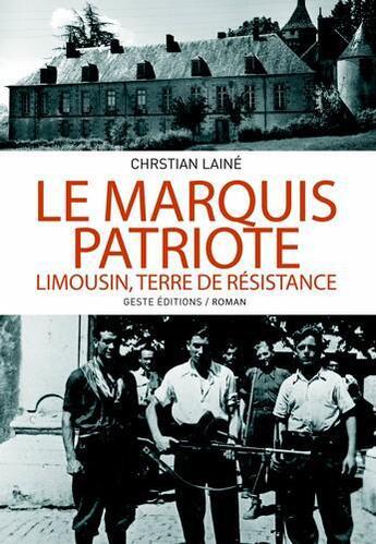 Couverture du livre « Le marquis patriote ; Limousin, terre de résistance » de Christian Laine aux éditions Geste