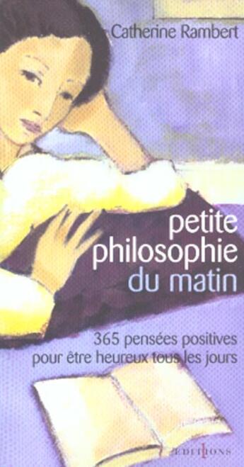 Couverture du livre « Petite philosophie du matin ; 365 pensées positives pour être heureux tous les jours » de Catherine Rambert aux éditions Editions 1