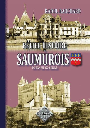 Couverture du livre « Petite histoire du saumurois ; du XV au XX siècle » de Raoul Bauchard aux éditions Editions Des Regionalismes