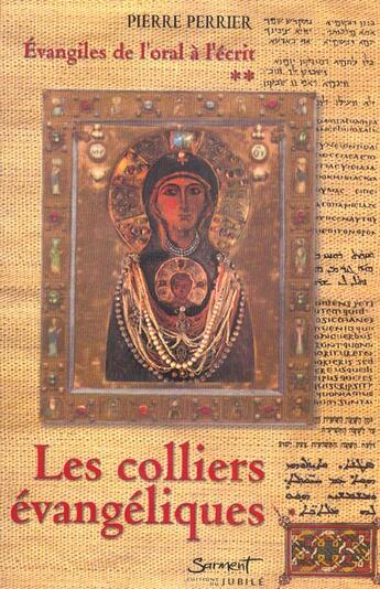 Couverture du livre « Les colliers évangéliques: évangiles de l'oral à l'écrit t.2 » de Pierre Perrier aux éditions Jubile