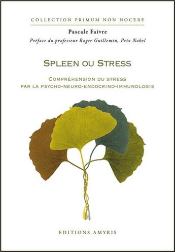 Couverture du livre « Spleen ou stress ; compréhension du stress par la psycho-neuro-endocrino-immunologie » de Pascale Faivre aux éditions Amyris