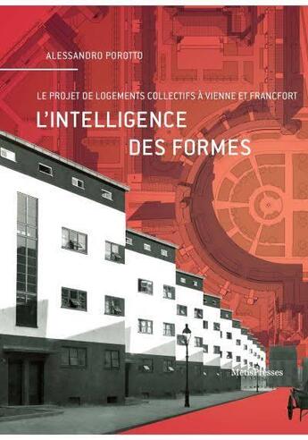 Couverture du livre « L'intelligence des formes ; le projet de logements de masse à Vienne et à Francfort » de Alessandro Porotto aux éditions Metispresses