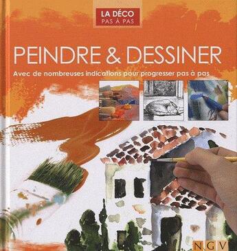 Couverture du livre « Peindre et dessiner ; avec de nombreuses indications pour progresser pas à pas » de  aux éditions Ngv Pratique