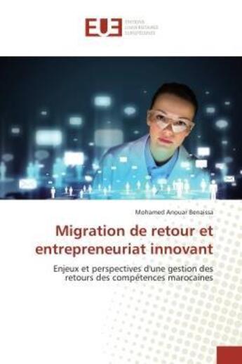 Couverture du livre « Migration de retour et entrepreneuriat innovant - enjeux et perspectives d'une gestion des retours d » de Benaissa M A. aux éditions Editions Universitaires Europeennes