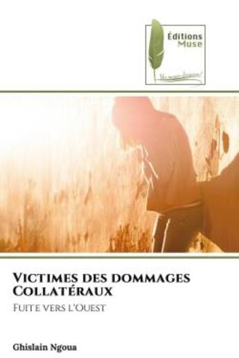 Couverture du livre « Victimes des dommages collateraux - fuite vers l'ouest » de Ngoua Ghislain aux éditions Muse