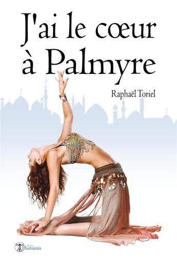 Couverture du livre « J'ai le coeur à Palmyre (version integrale) » de Raphael Toriel aux éditions Editions Humanis