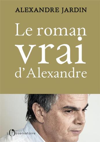 Couverture du livre « Le roman vrai d'Alexandre » de Alexandre Jardin aux éditions L'observatoire