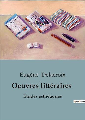 Couverture du livre « Oeuvres littéraires : Études esthétiques » de Eugène Delacroix aux éditions Shs Editions